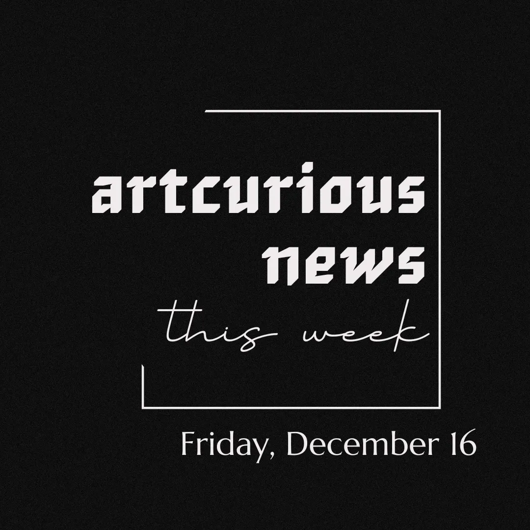 ArtCurious News This Week: December 16, 2022