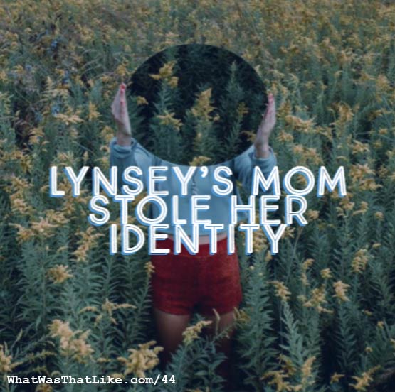 44: Lynsey's mom stole her identity