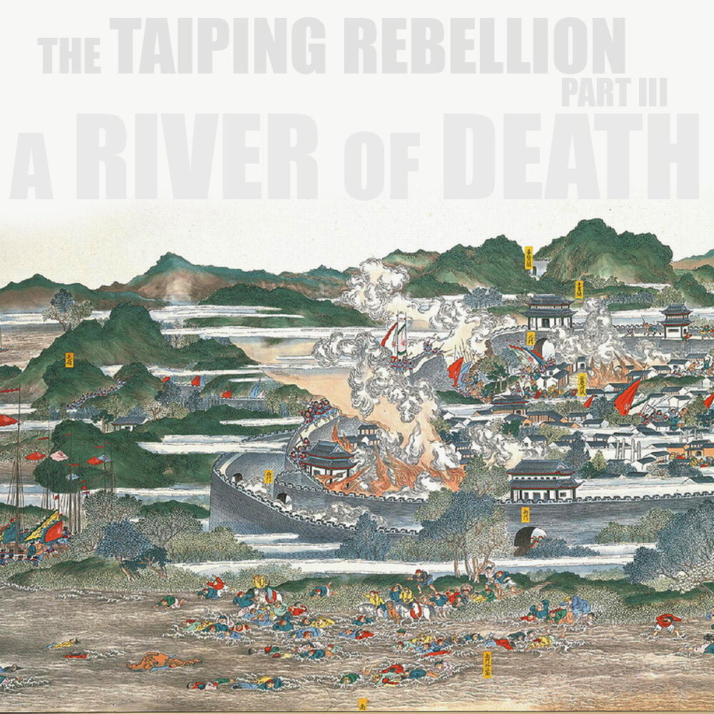 EPISODE 65: The Taiping Rebellion (Part 3): A River of Death