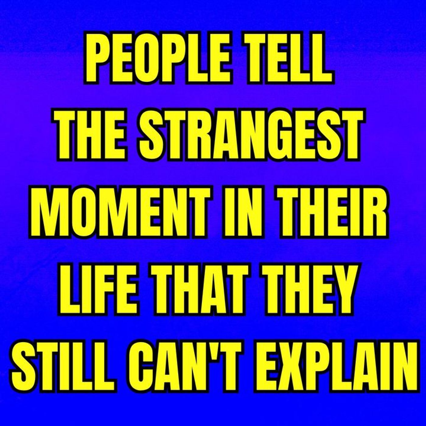 People Tell The Strangest Moment In Their Life That They Still Can't Explain episode artwork