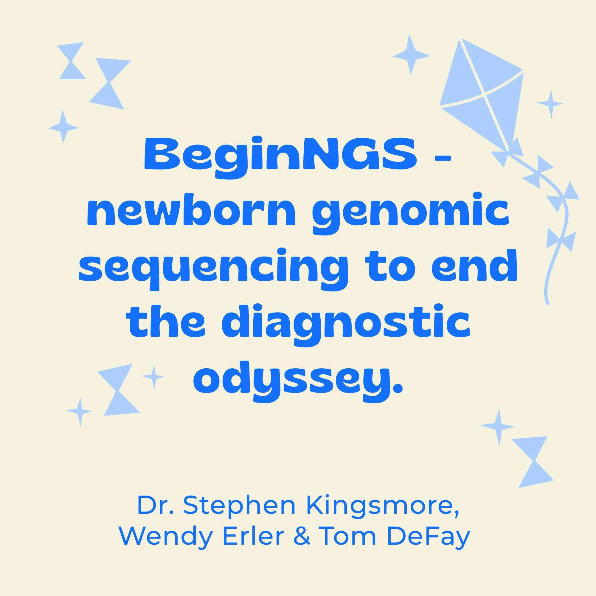 BeginNGS - Newborn Genomic Sequencing to End the Diagnostic Odyssey with Dr. Stephen Kingsmore, Wendy Erler and Tom DeFay