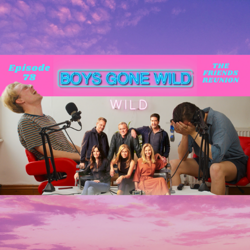 Boys Gone Wild | Episode 78: The Friends Reunion episode artwork