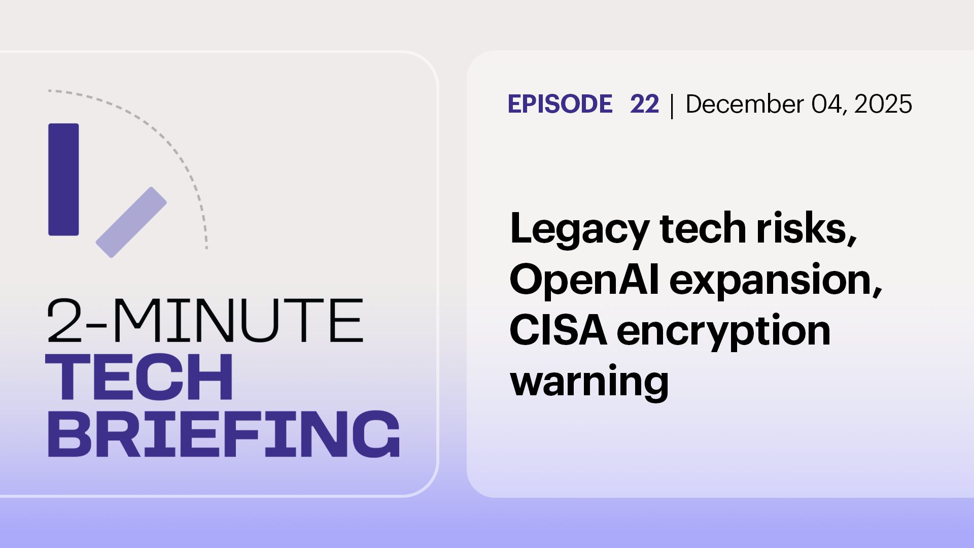 Ep. 22: Legacy tech risks, OpenAI expansion, CISA encryption warning
