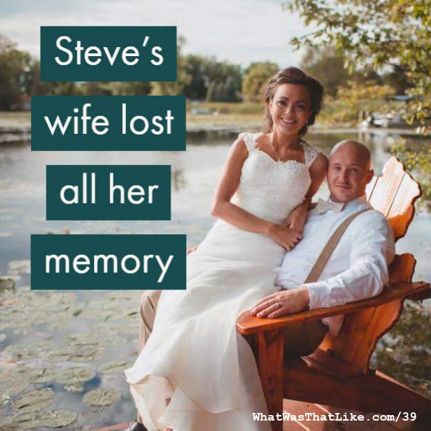 39: Steve's wife lost all her memory