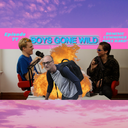 Boys Gone Wild | Episode 77: Dominic Cummings Goes Hard! episode artwork