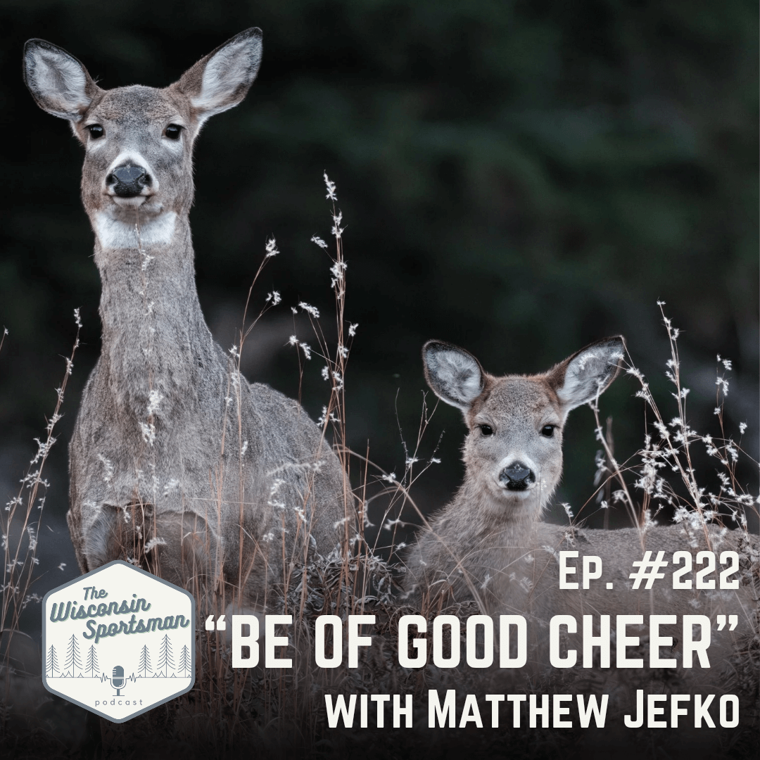 Wisconsin Sportsman - "Be of Good Cheer" with Matthew Jefko