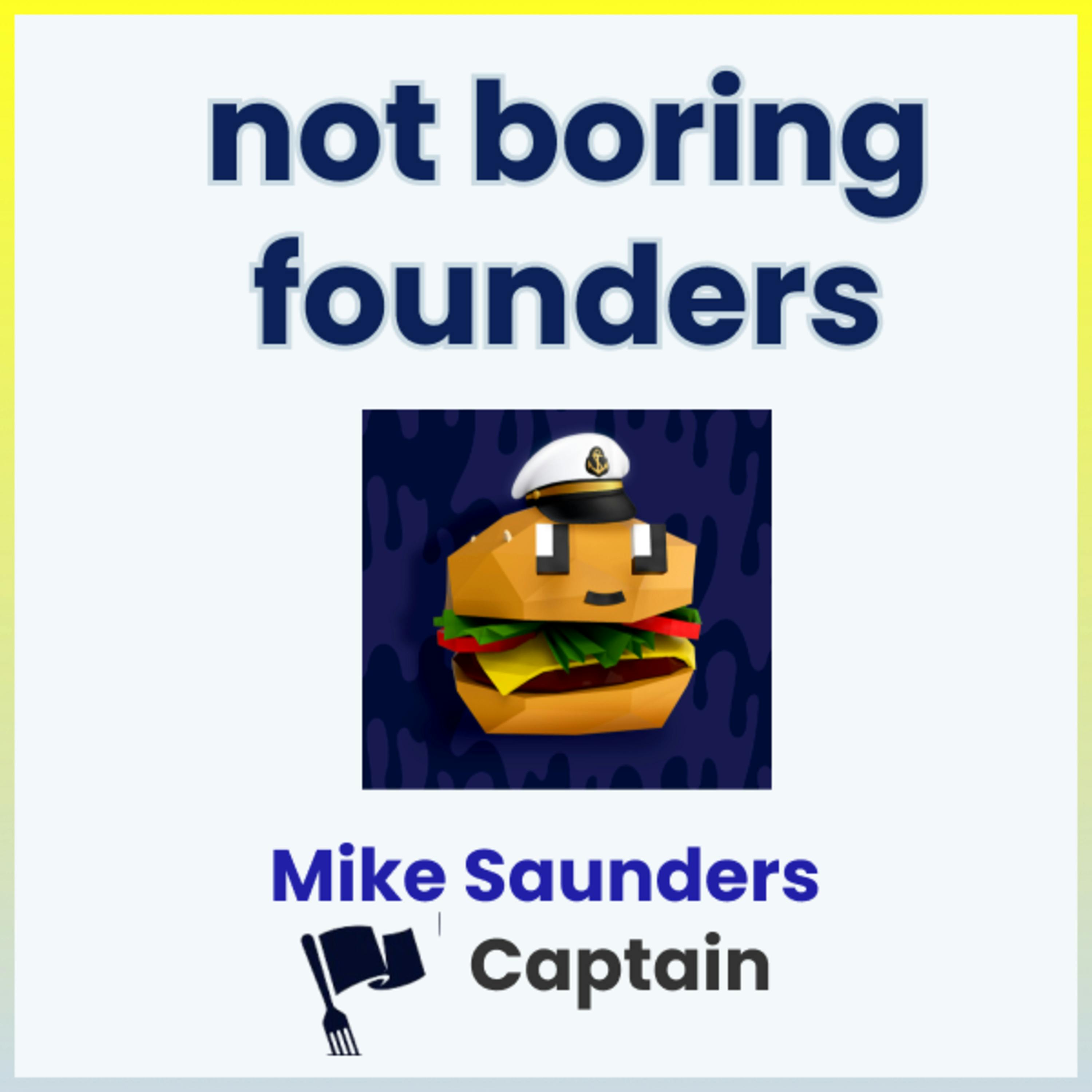 Not Boring Founders: Mike Saunders, Captain Not Boring Founders: Mike Saunders, Captain