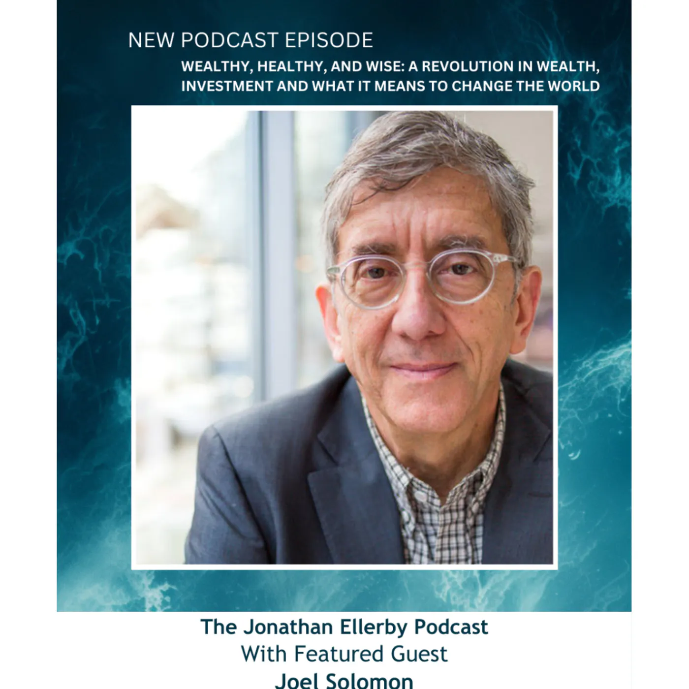 Wealthy, Healthy, and Wise: A Revolution in Wealth, Investment and What It Means to Change the World with Joel Solomon episode artwork