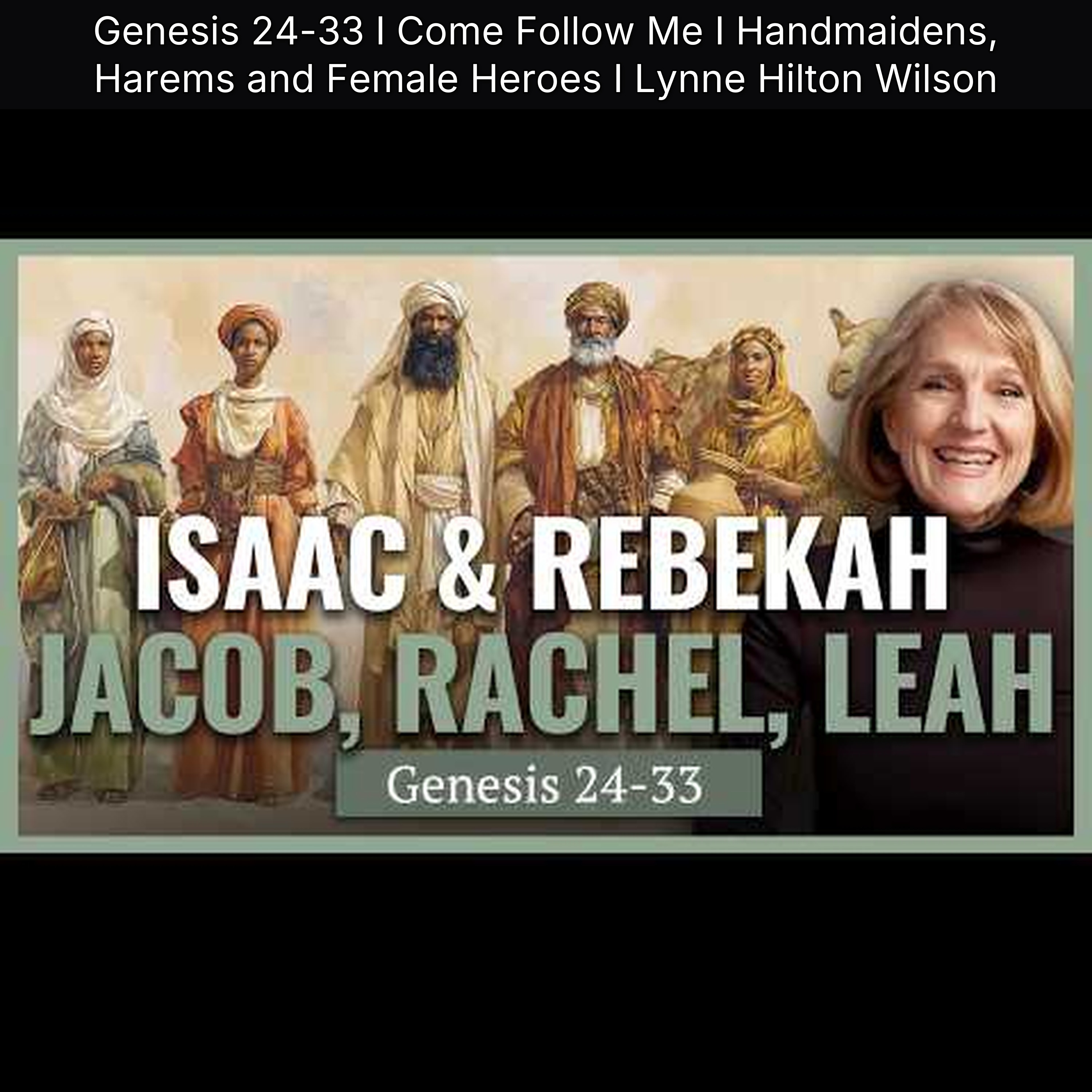Genesis 24-33 I Come Follow Me I Handmaidens, Harems and Female Heroes I Lynne Hilton Wilson episode artwork