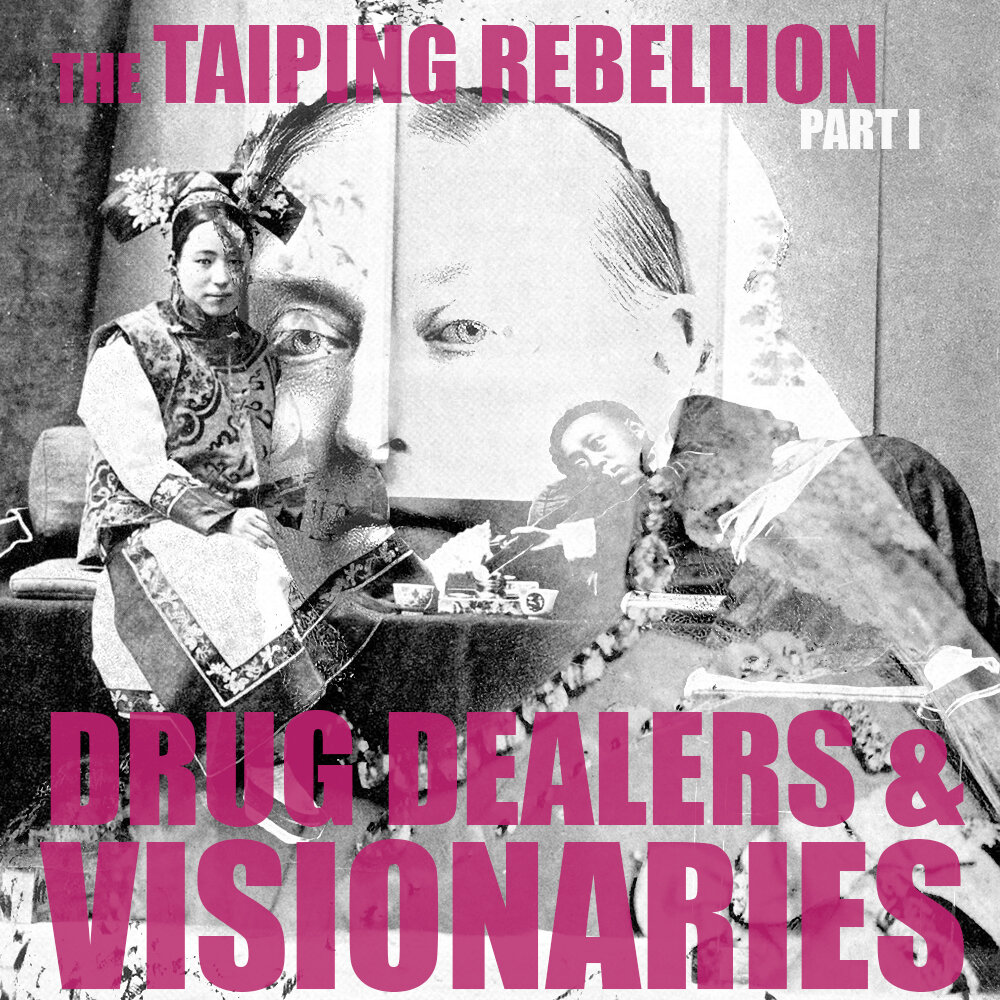 EPISODE 63: The Taiping Rebellion (Part 1): Drug Dealers and Visionaries