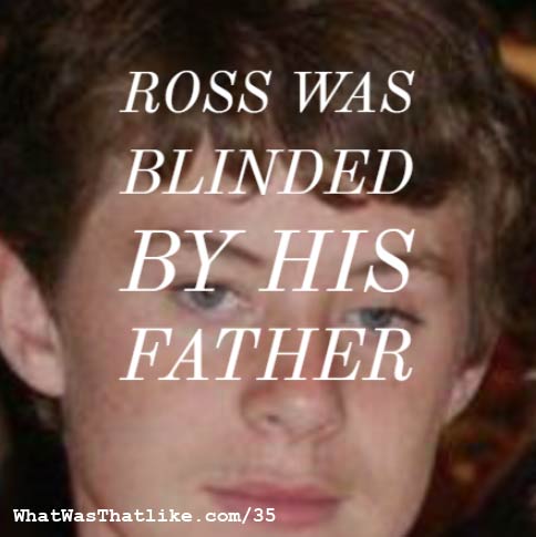 35: Ross was blinded by his father