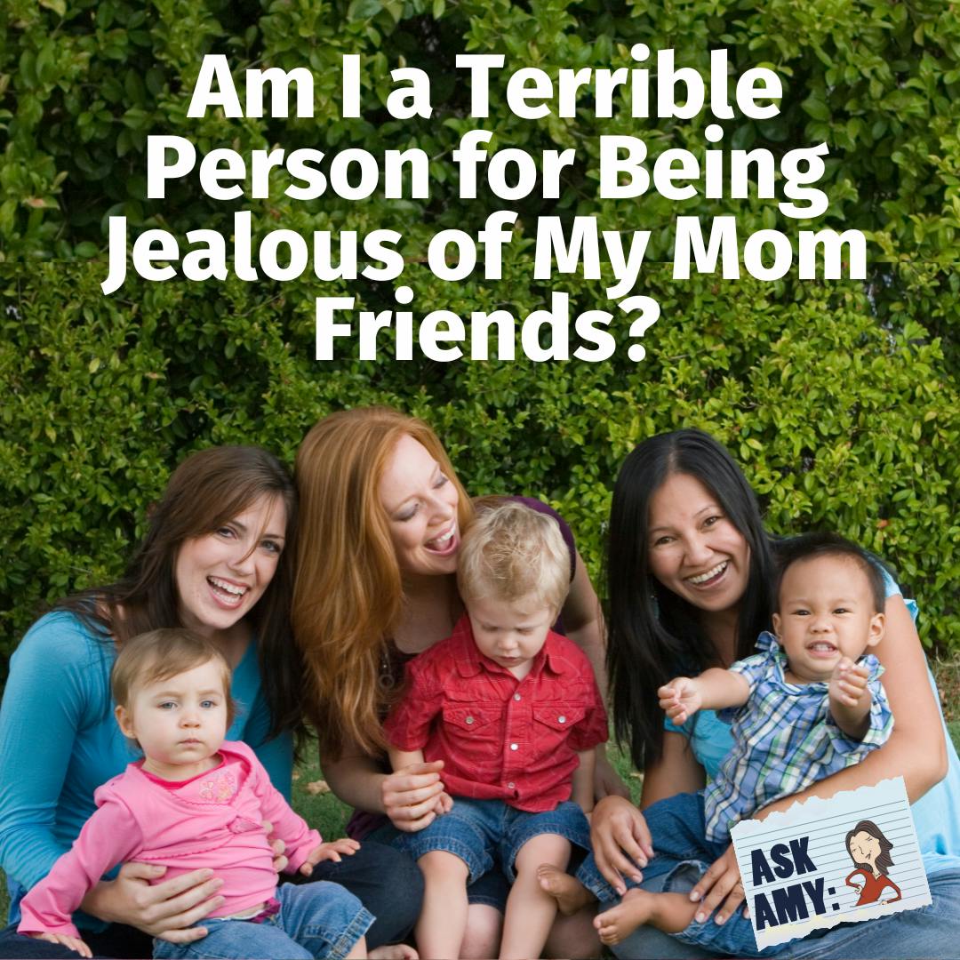 Ask Amy: Am I a Terrible Person for Being Jealous of My Mom Friends?