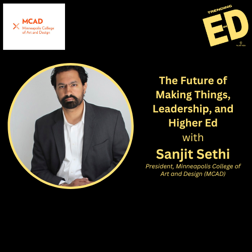 The Future of Making Things, Leadership, and Higher Ed with Sanjit Sethi