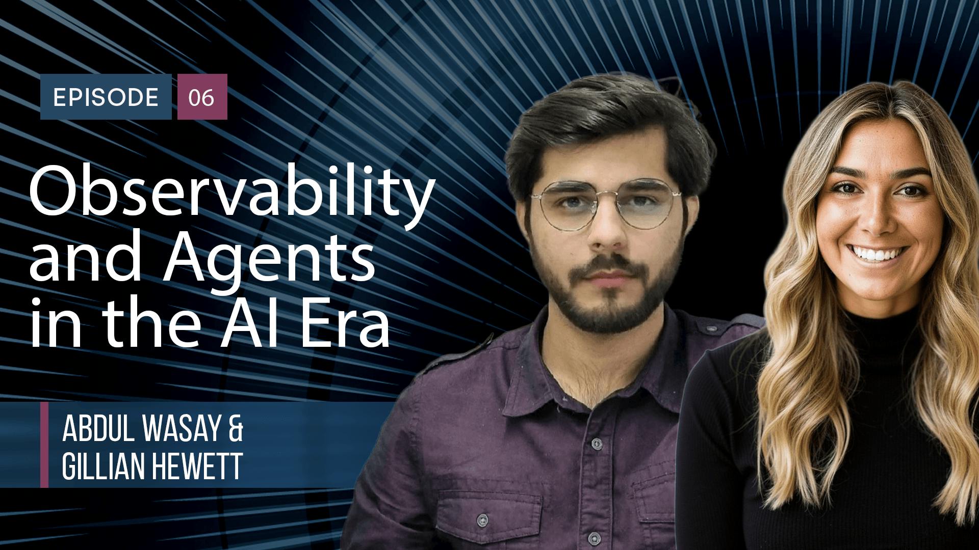 Ep. 6 – Observability and Agents in the AI Era with Abdul Wassay Syed & Gillian Hewett