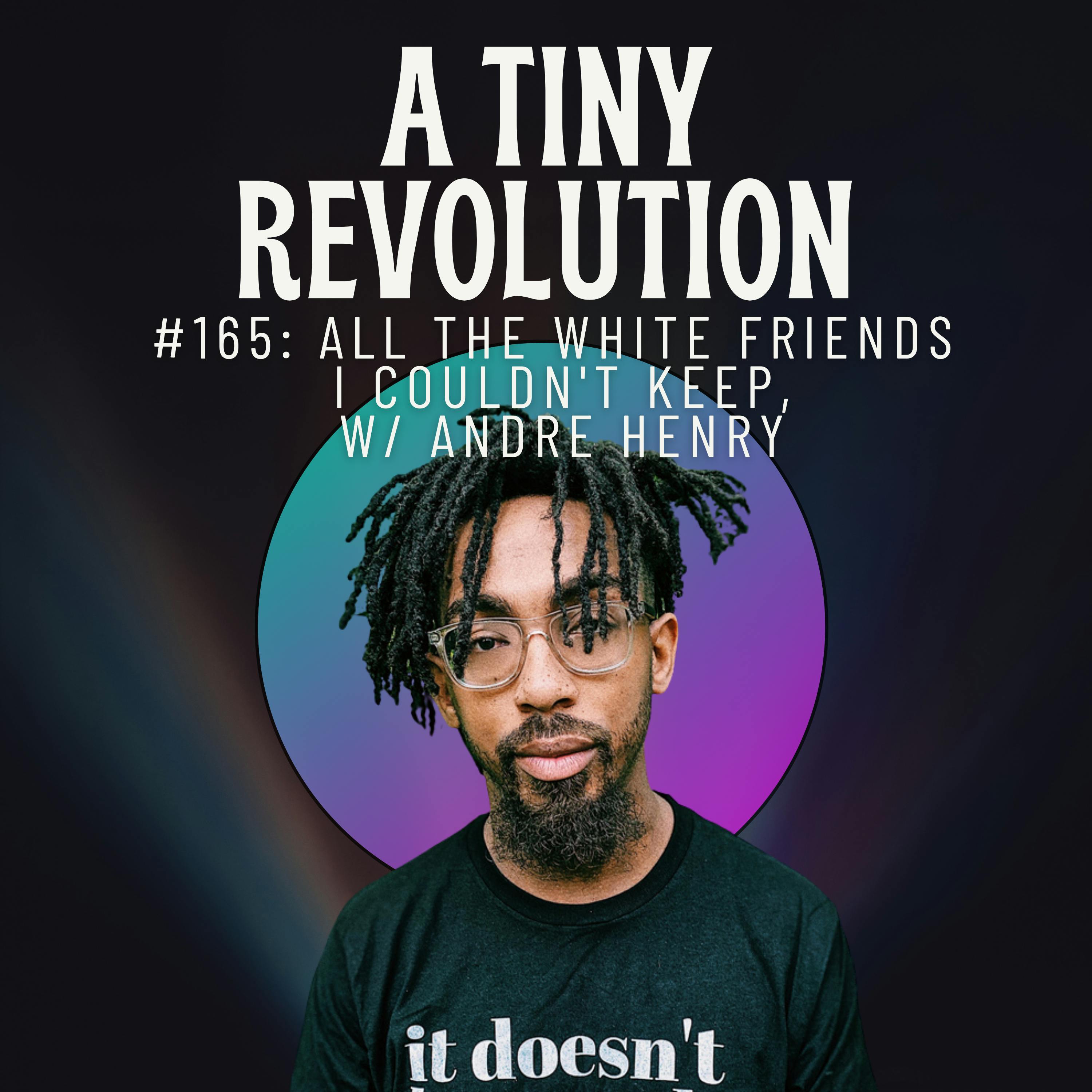 #165: All The White Friends I Couldn't Keep, w/ Andre Henry