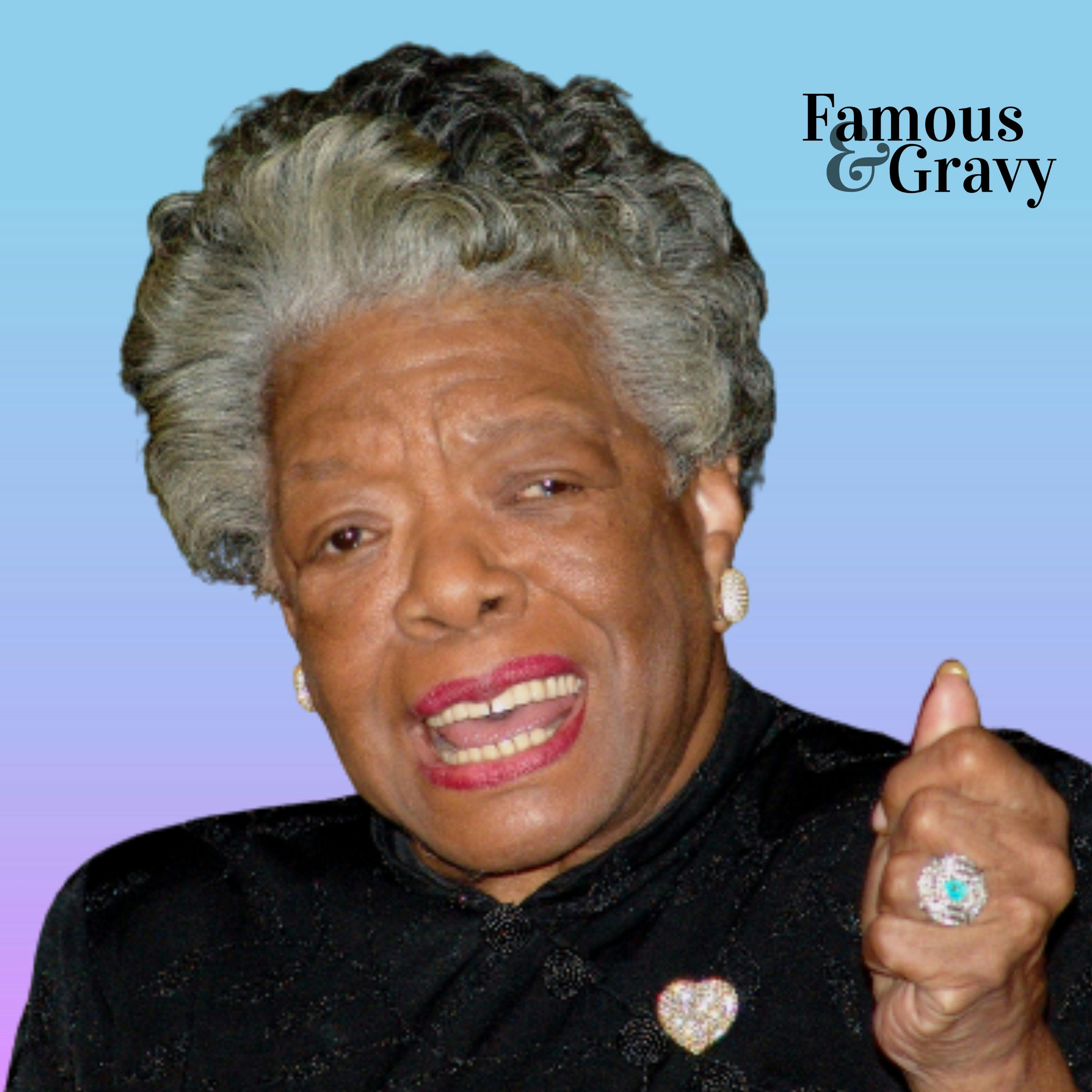Famous & Gravy: Poetic Justice (Maya Angelou)