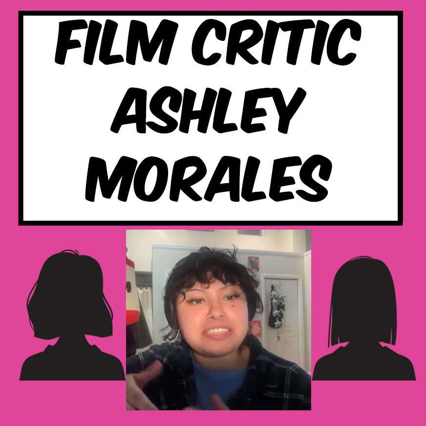 Filmmaker and Critic Ashley Morales movie talk (Female Film Critic Panel podcast 79)