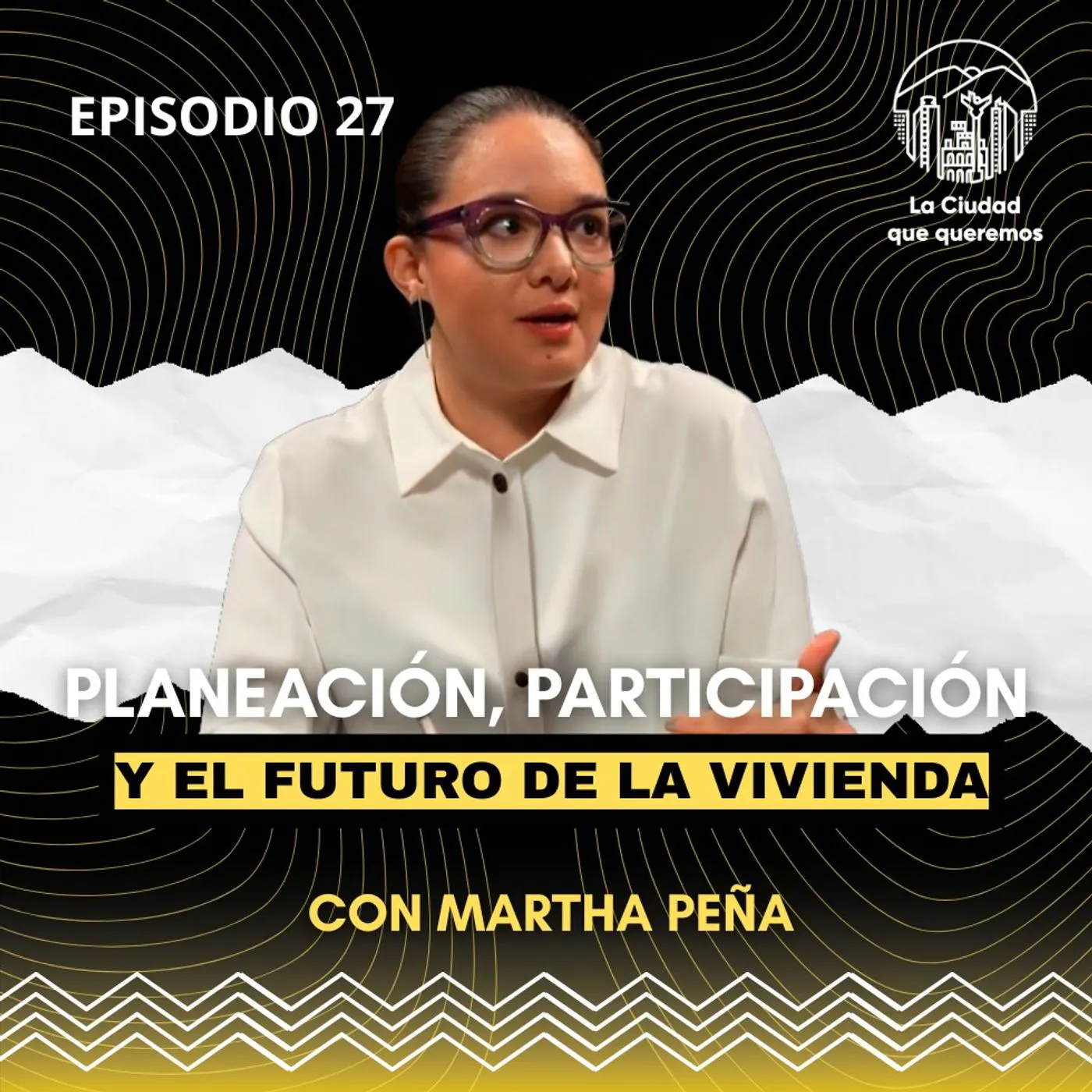 Ep. 27 Marta Peña | Planeación Urbana, Participación Ciudadana y el Futuro de la Vivienda en México episode artwork