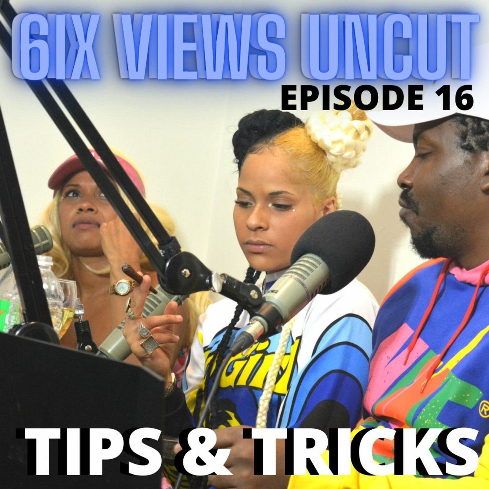 TIPS & TRICKS ft. Clout Guurl & Mother Goddess | 6ix Views UNCUT Ep16 episode artwork