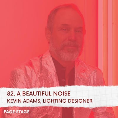 82 - A Beautiful Noise: Kevin Adams, Lighting Designer