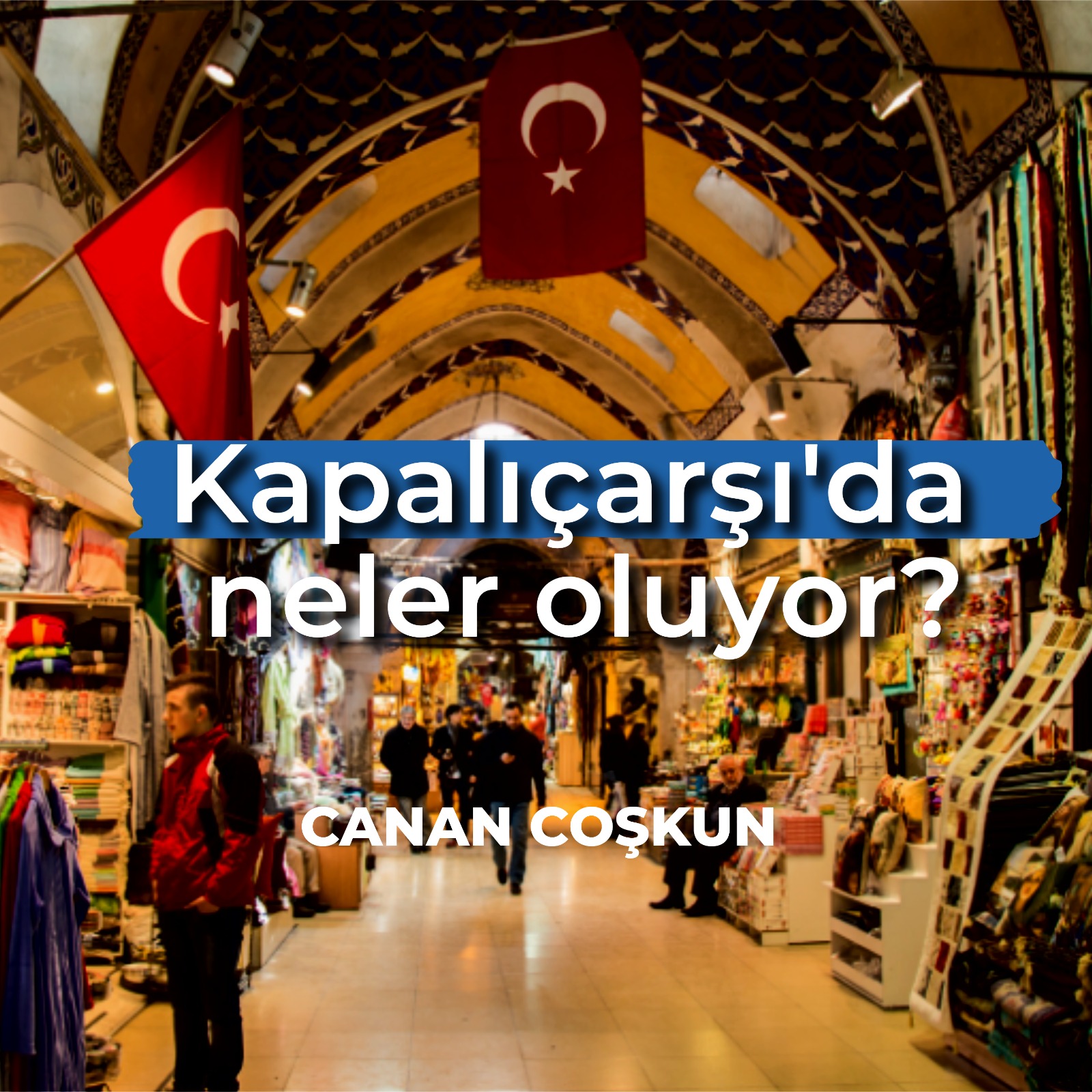 Kapalıçarşı’da neler oluyor?