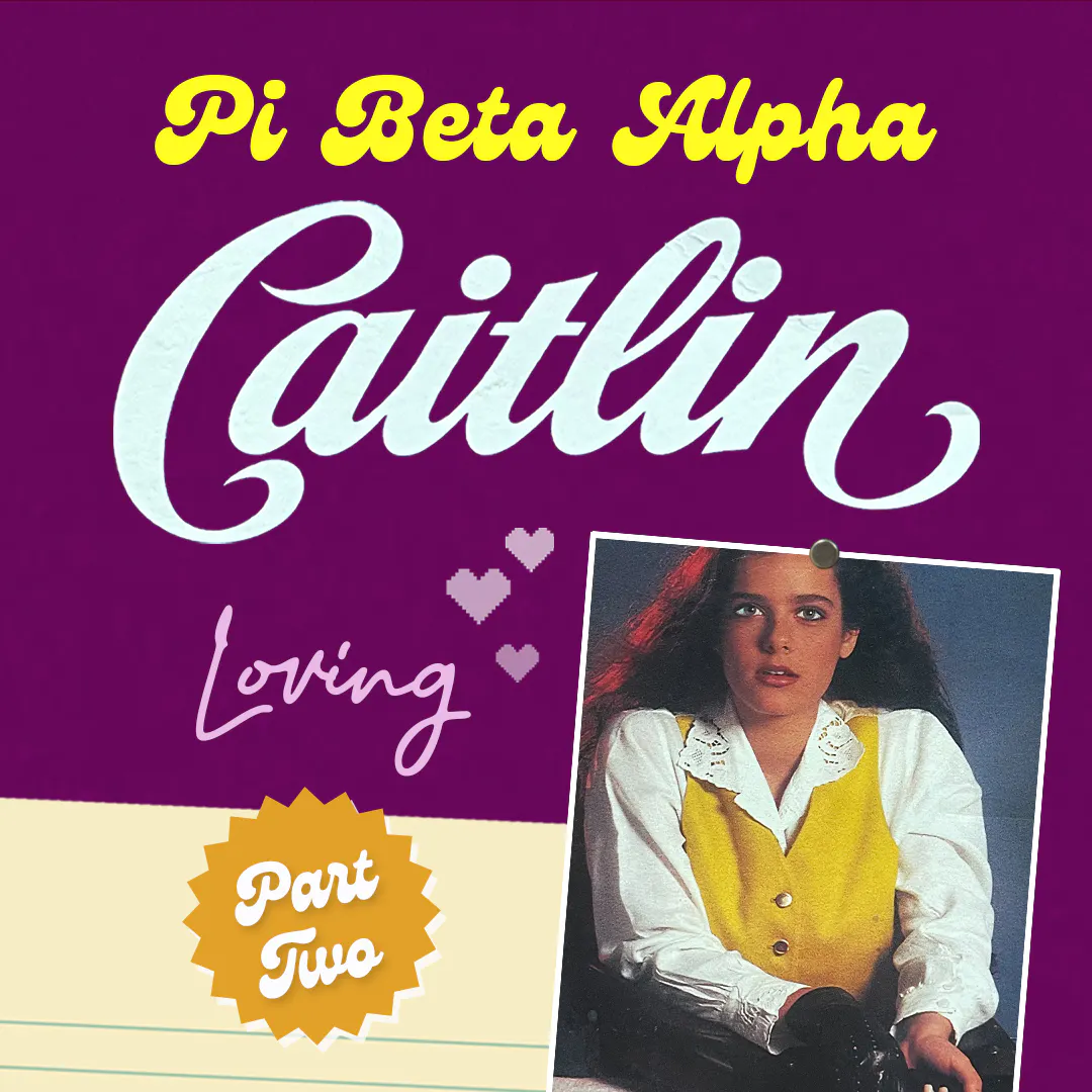 PI BETA ALPHA: CAITLIN LOVING PART TWO PI BETA ALPHA: CAITLIN LOVING PART TWO