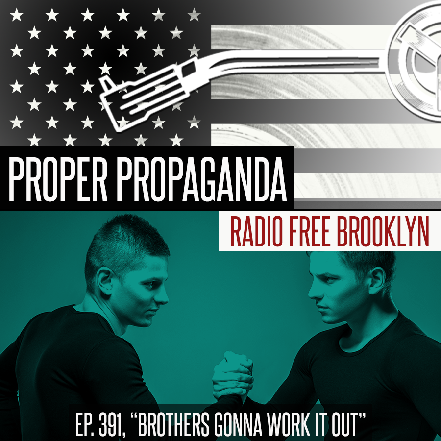Proper Propaganda Ep. 391, "Brothers Gonna Work It Out" episode artwork