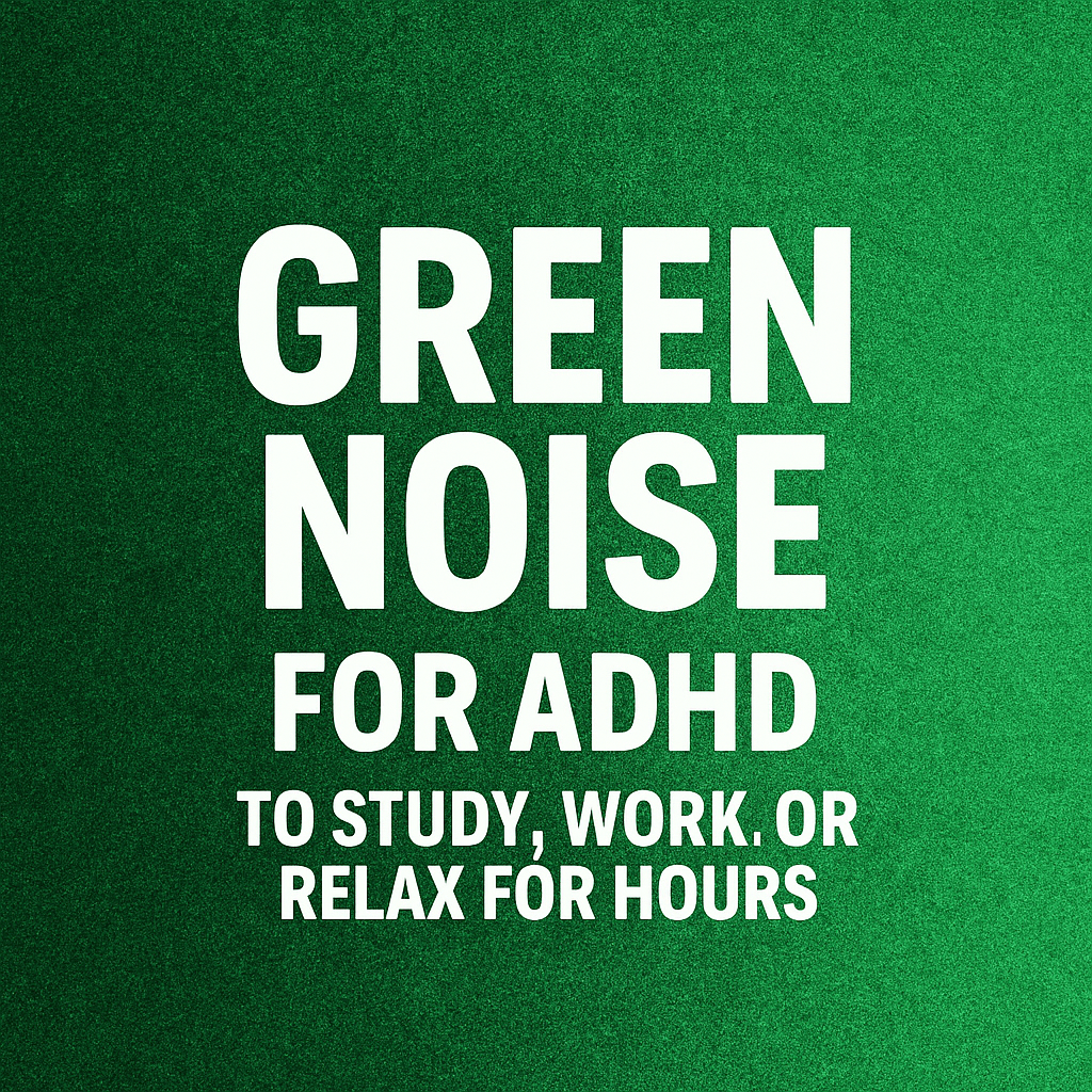 GREEN NOISE for ADHD: To STUDY, WORK, or RELAX for Hours