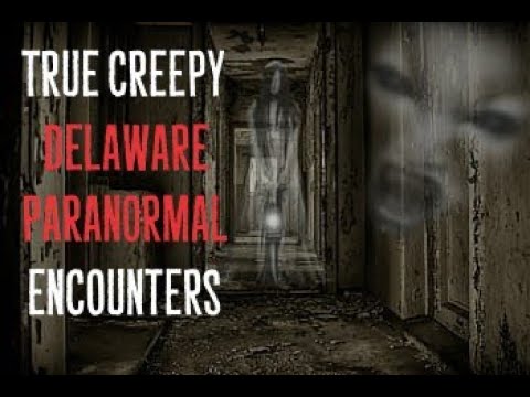 True Creepy Delaware Paranormal Encounters
