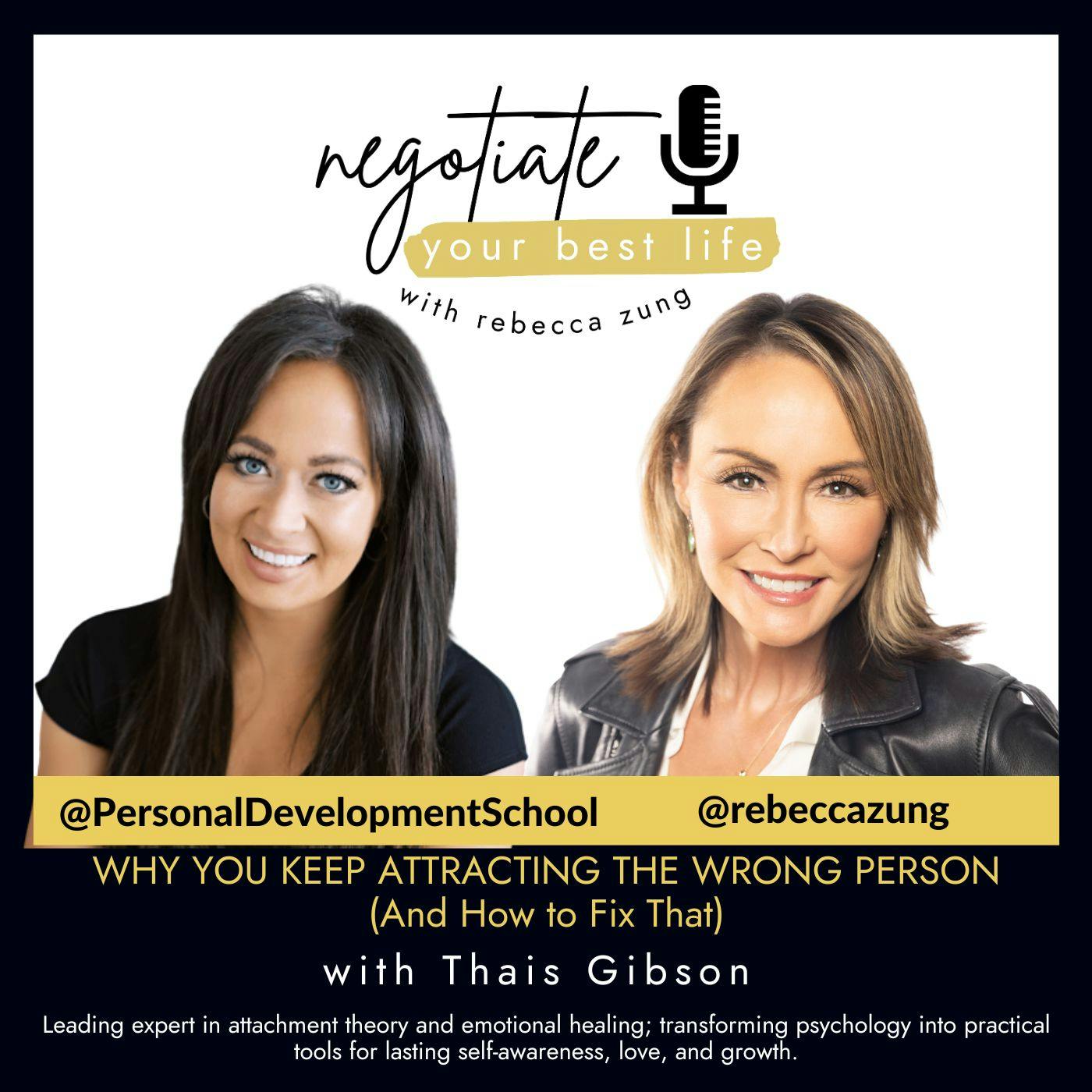 Why You Keep Attracting the Wrong Person (And How to Fix That) with Guest Thais Gibson and  Rebecca Zung on Negotiate Your Best Life  #762 Why You Keep Attracting the Wrong Person (And How to Fix That) with Guest Thais Gibson and  Rebecca Zung on Negotiate Your Best Life  #762