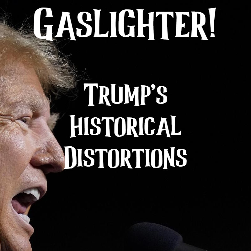 Gaslighter! Trump's Historical Distortions