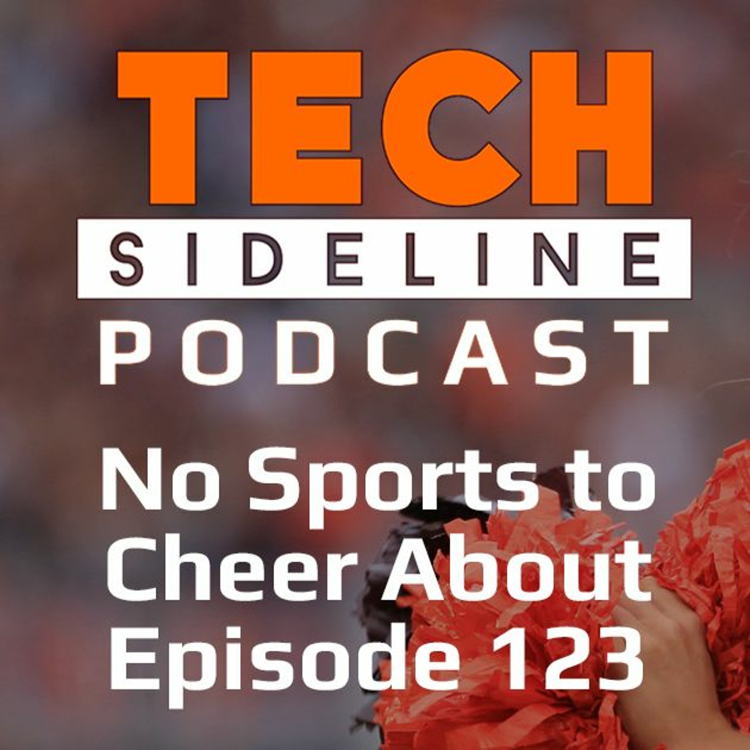 No Sports to Cheer About: Tech Sideline Podcast Episode 123