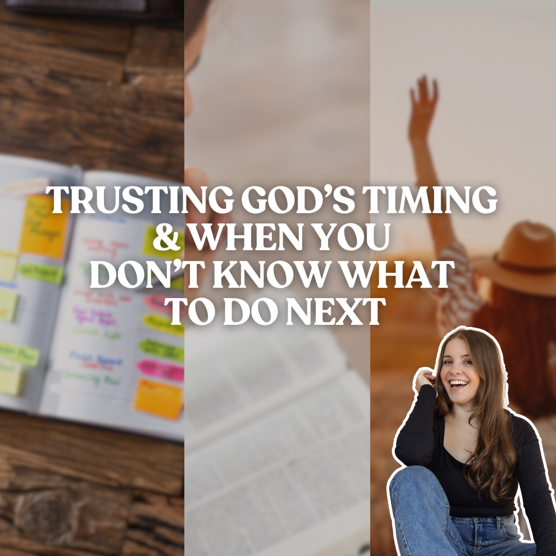 Trusting God’s Timing & When You Don’t Know What God Wants You to Do Next