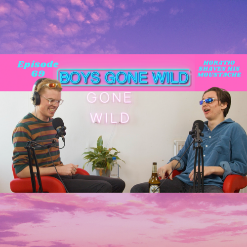 Boys Gone Wild | Episode 69: Horatio Shaves his Moustache! episode artwork