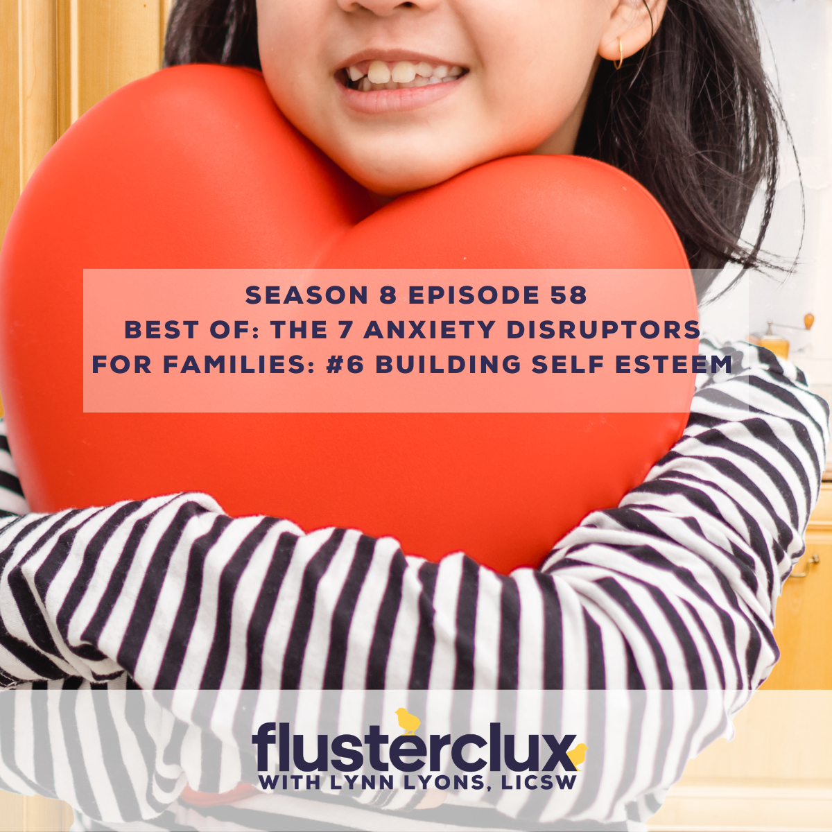Best of: The 7 Anxiety Disruptors For Families: #6 Building Self Esteem