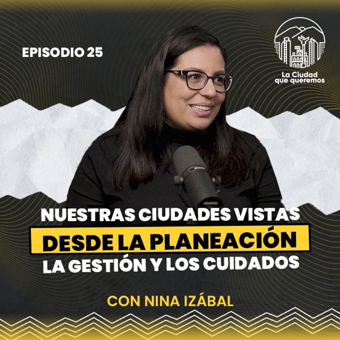 Ep. 25 Nina Izábal | Nuestras ciudades vistas desde la planeación, la gestión y los cuidados episode artwork