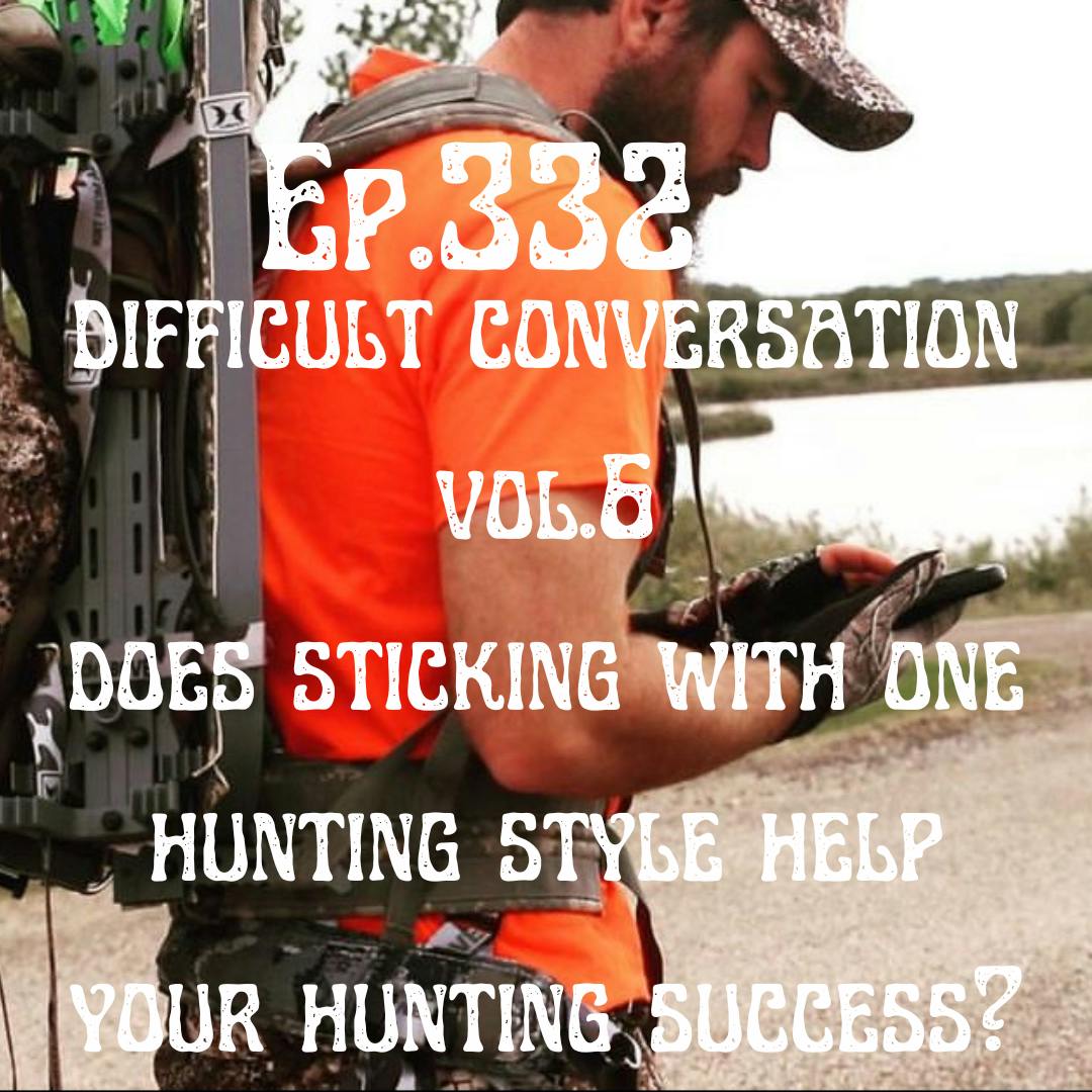 Ep 322 Difficult Conversations Vol.6 Does Sticking With One Hunting Style Help Your Hunting Success?