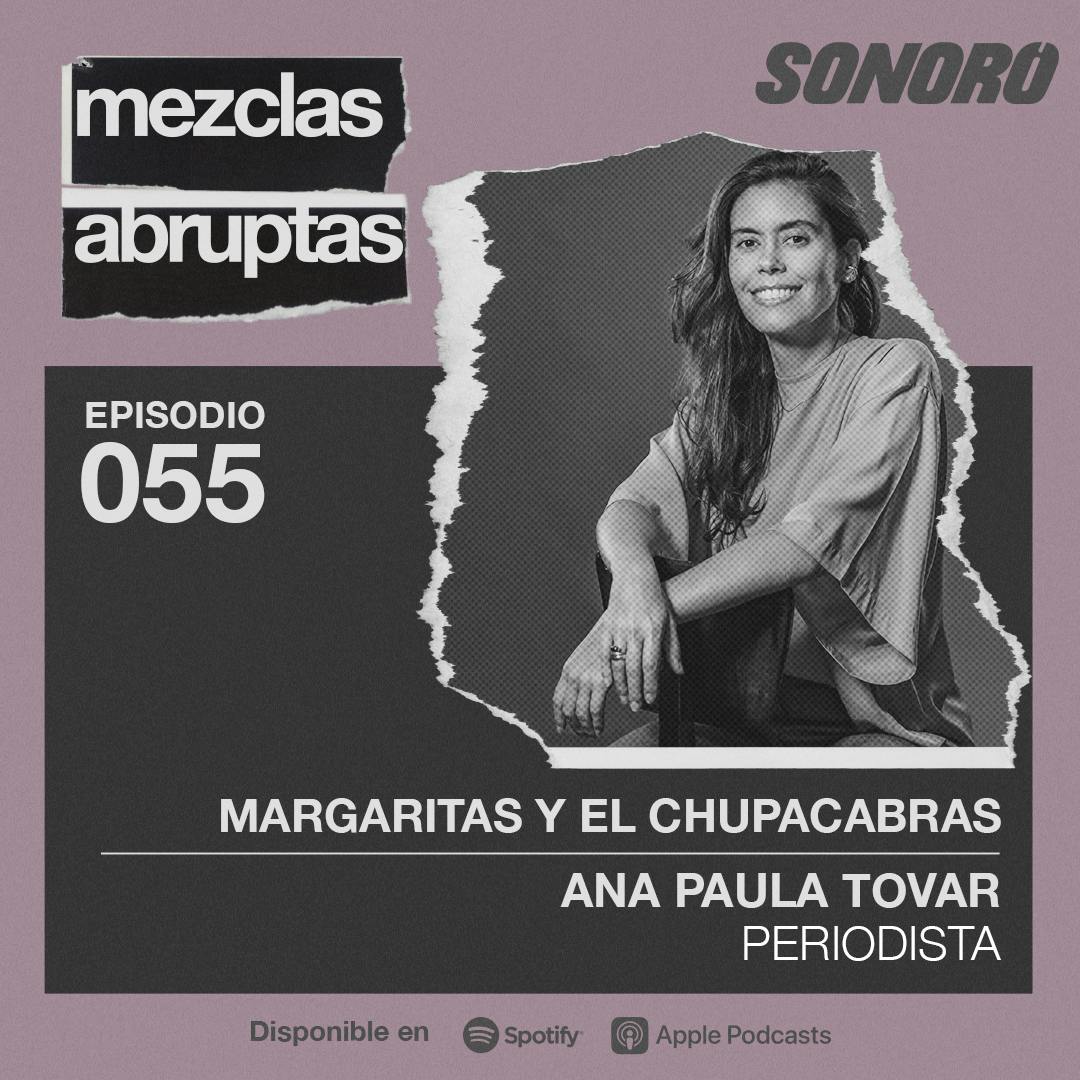 055 - Margaritas y el Chupacabras - Ana Paula Tovar, Periodista
