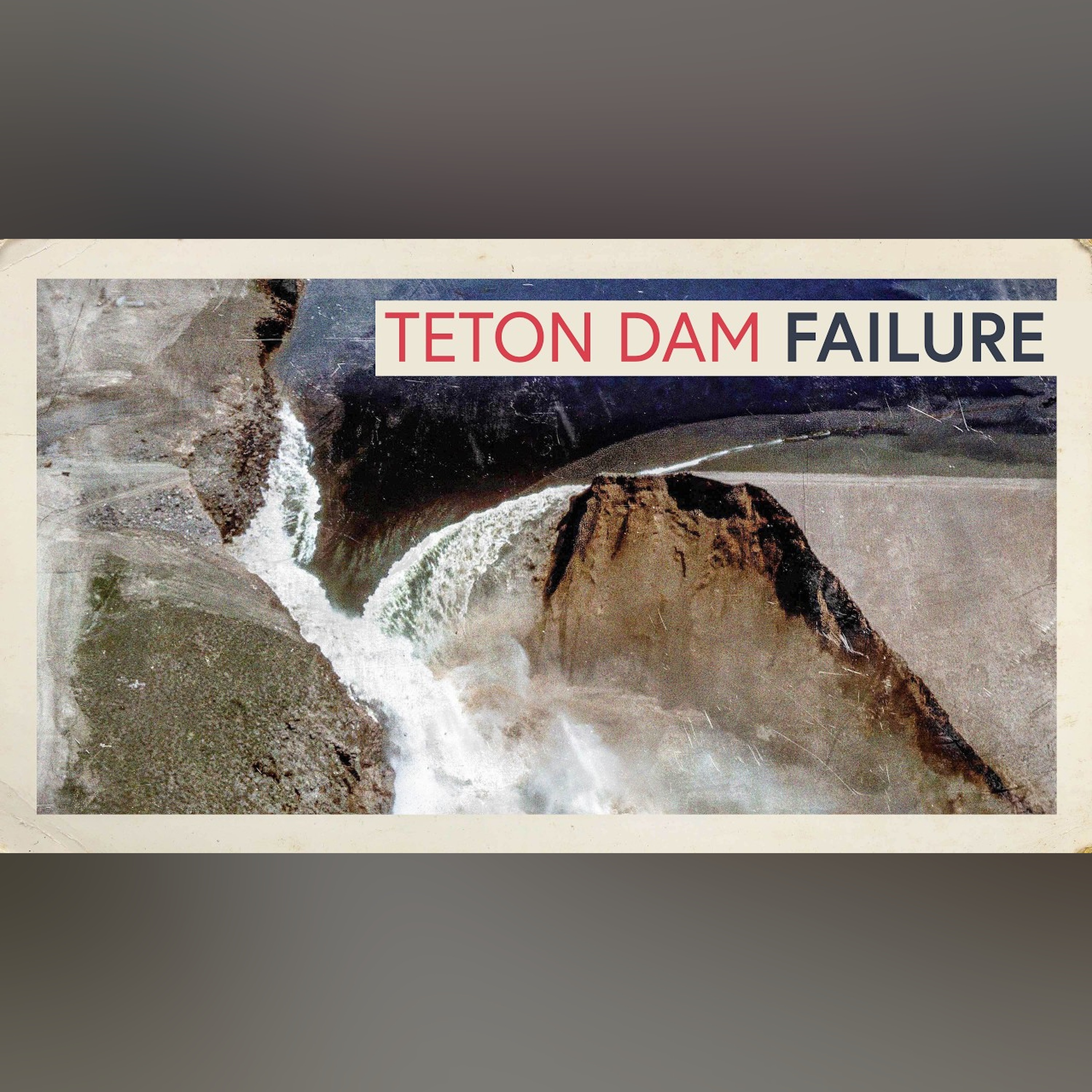 The Wild Story of the Teton Dam Failure