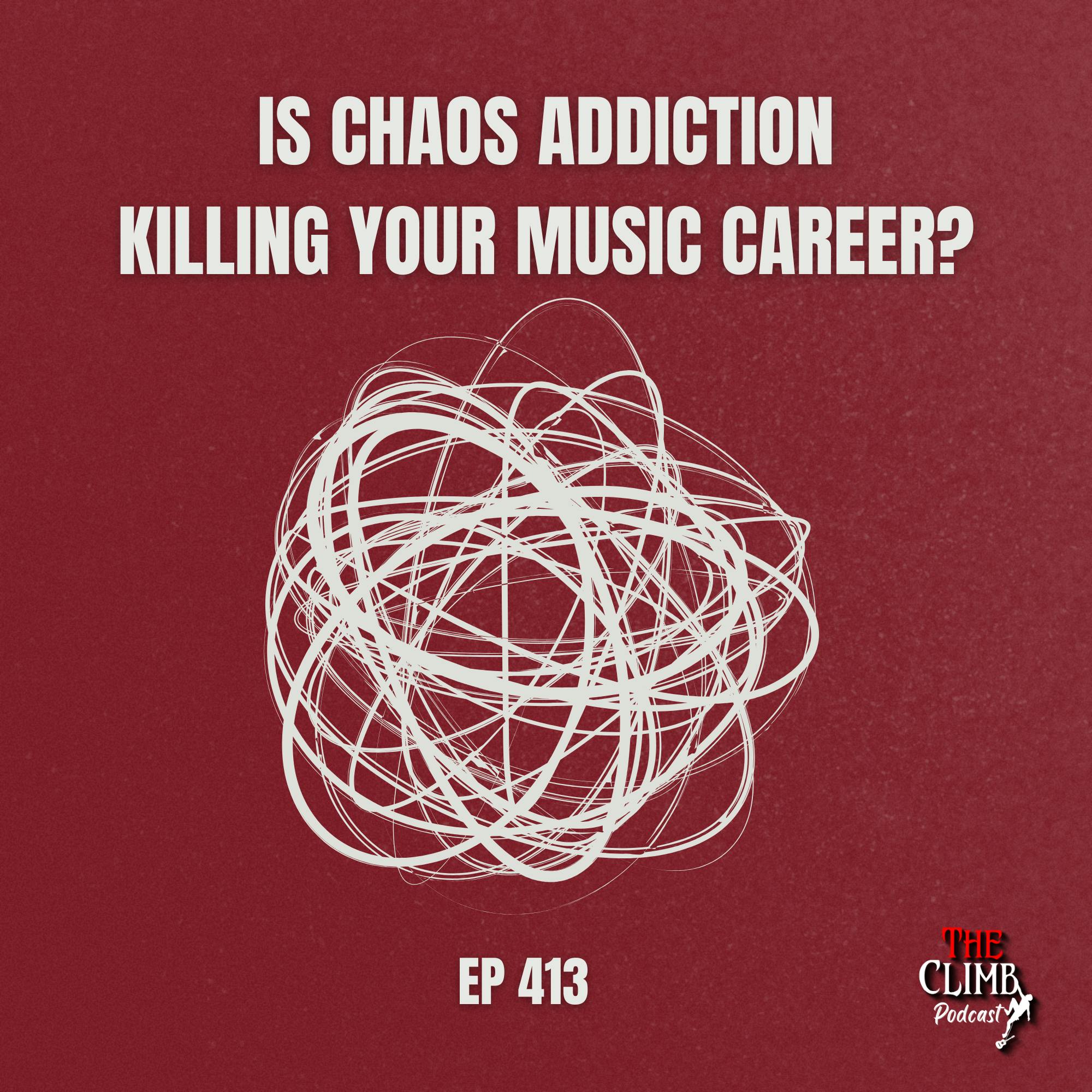Ep 413: Is Chaos Addiction Killing Your Music Career?