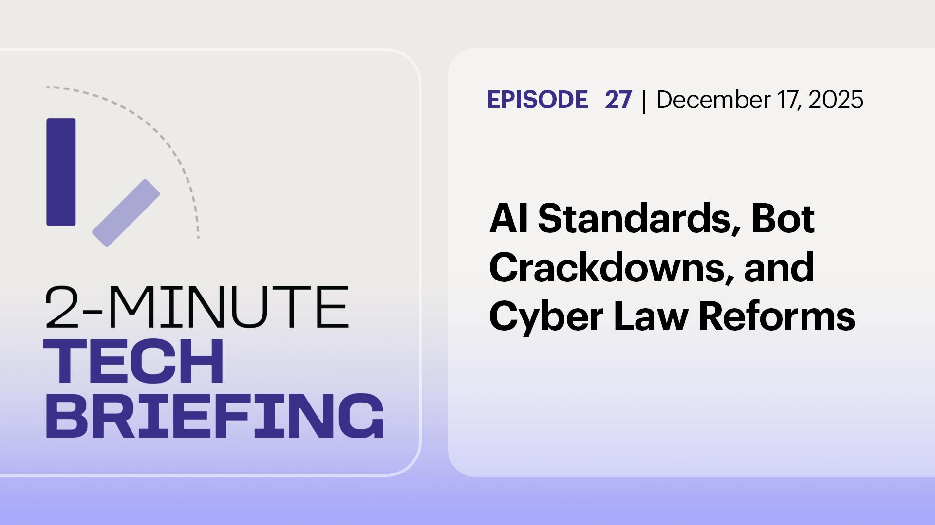 AI Standards, Bot Crackdowns, and Cyber Law Reforms | Ep. 27 AI Standards, Bot Crackdowns, and Cyber Law Reforms | Ep. 27