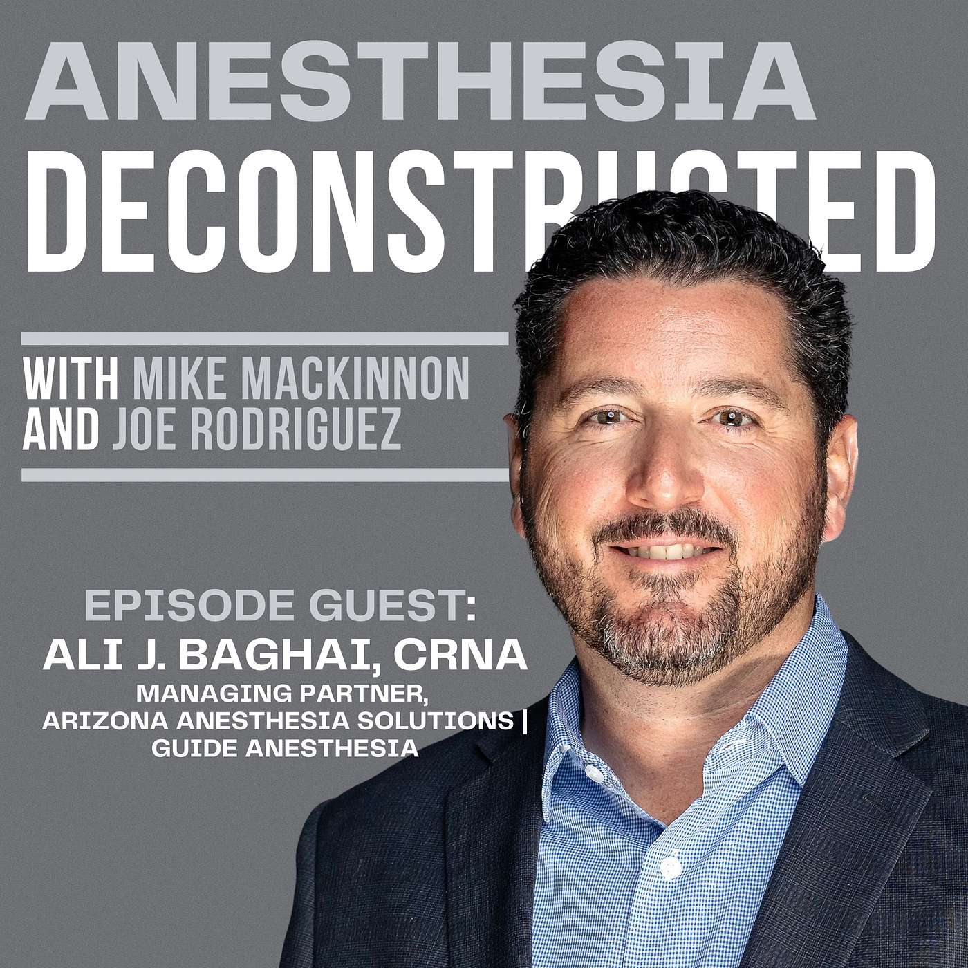Anesthesia Deconstructed: RAISING ARIZONA Pt. 1 - Arizona's Zero to Hero Story with Ali J. Baghai, CRNA, AZANA Past President and Guide Anesthesia | AzAS Managing Partner