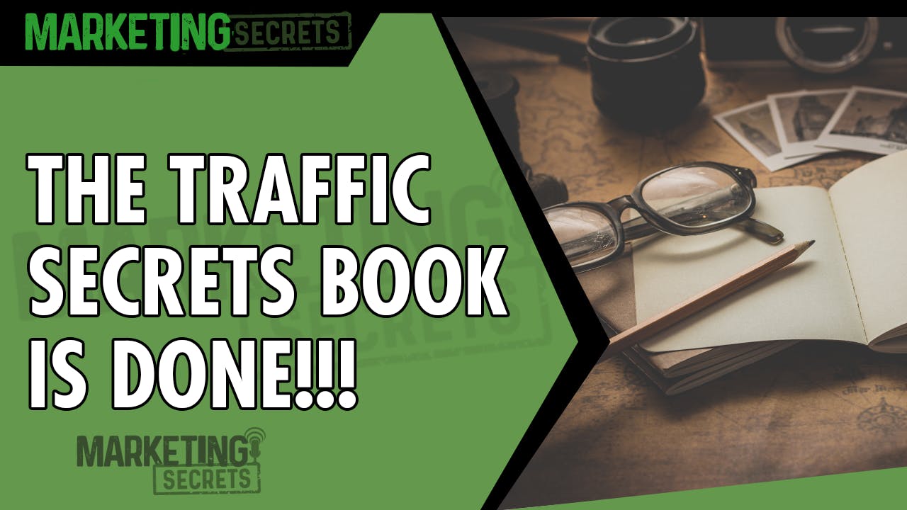 THE TRAFFIC SECRETS BOOK IS DONE!!!
