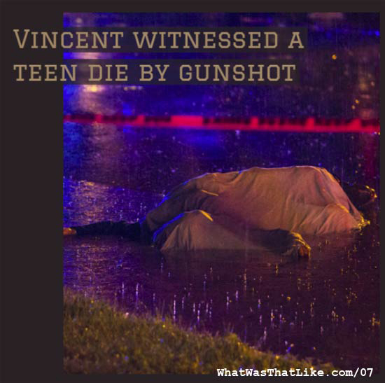 7: Vincent witnessed a teen die by gunshot