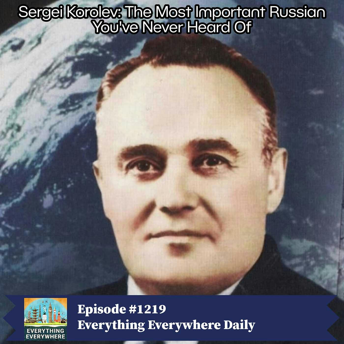 Sergei Korolev: The Most Important Russian You’ve Never Heard Of
