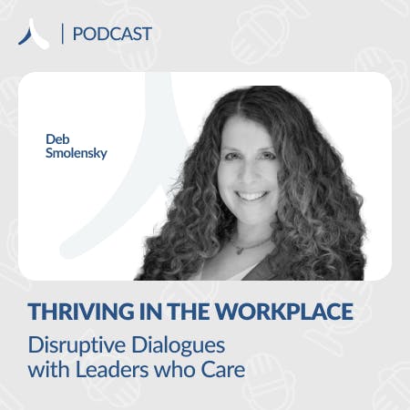 Deb Smolensky - Disruptive Dialogues with Leaders Who Care Deb Smolensky - Disruptive Dialogues with Leaders Who Care