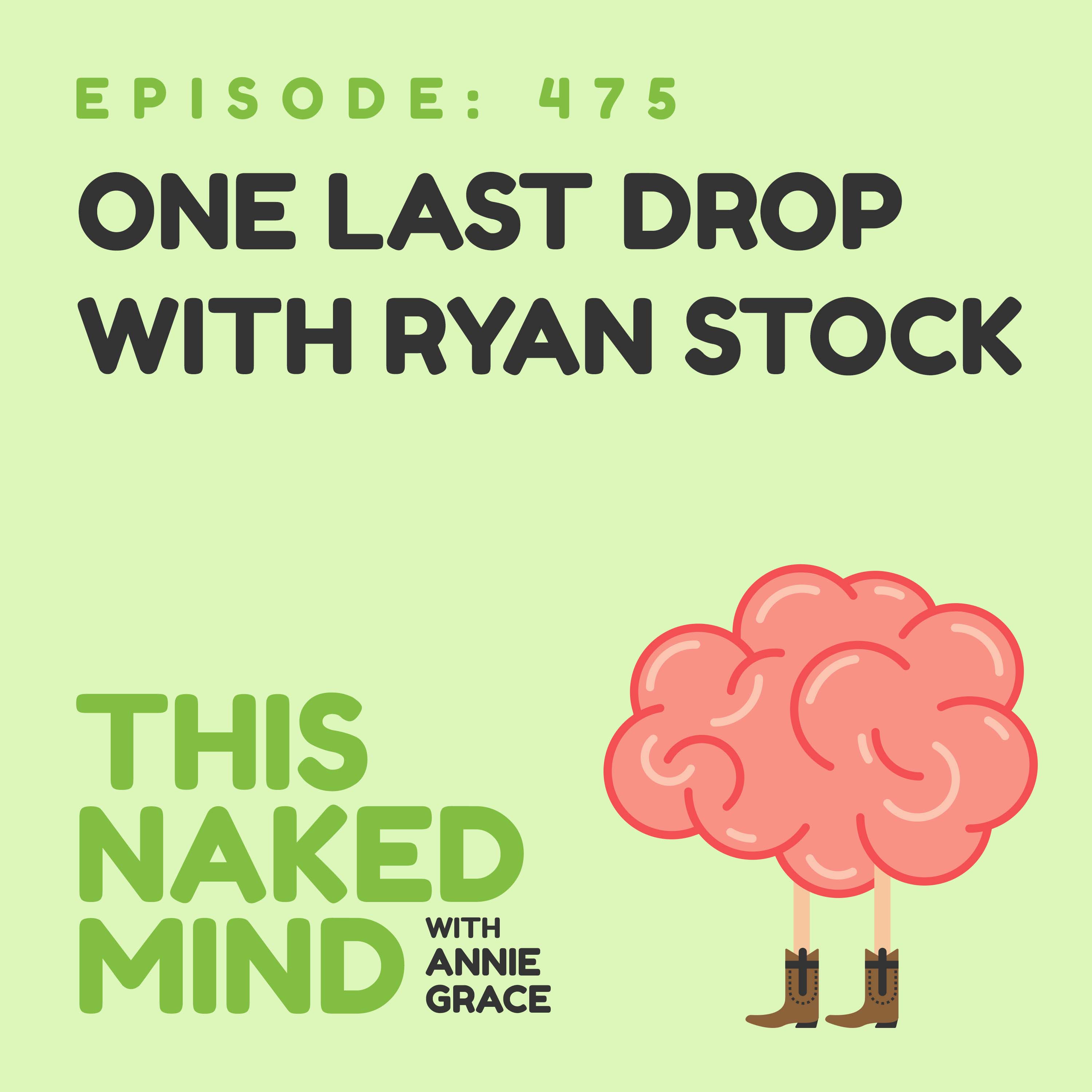 EP 475: One Last Drop with Ryan Stock