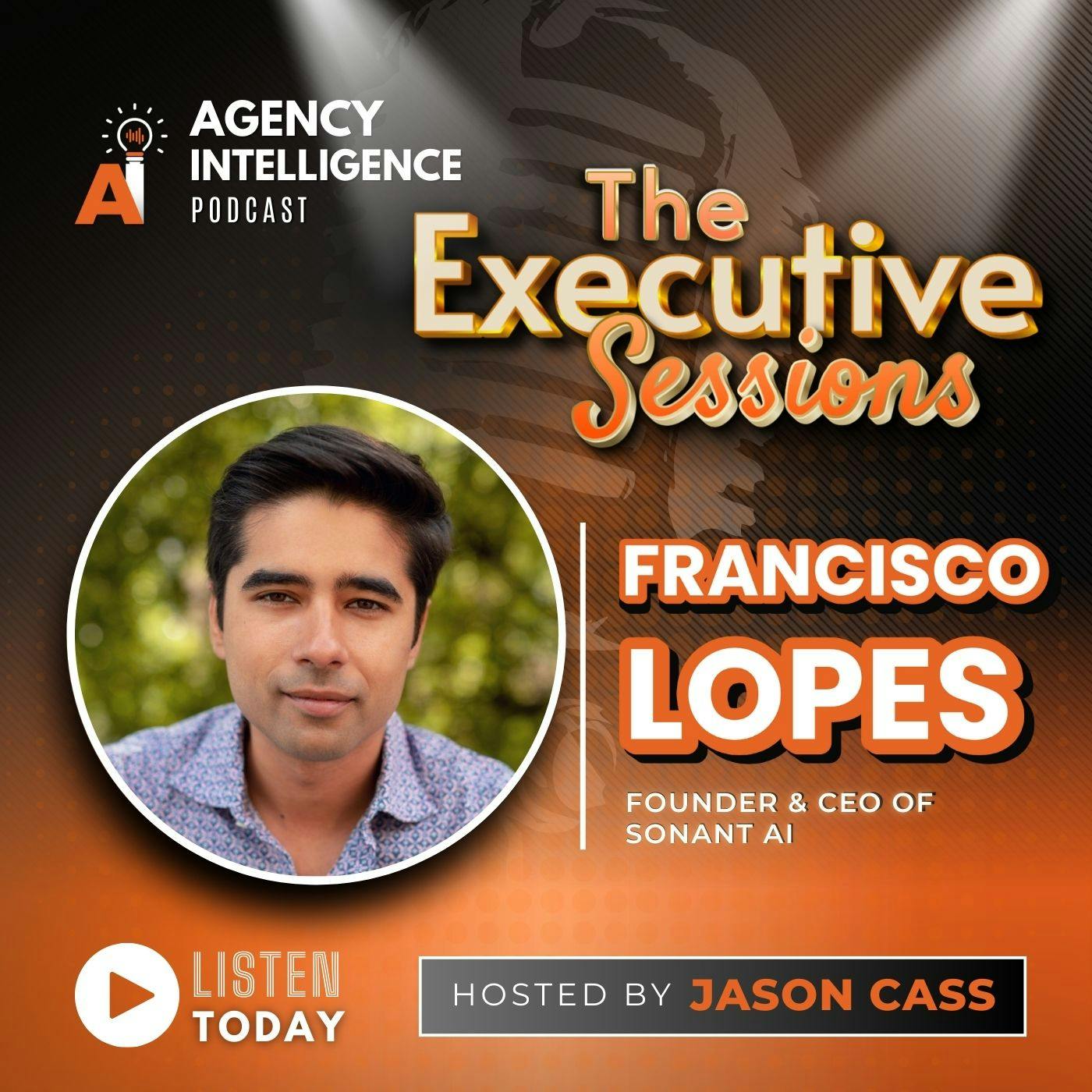 The Executive Sessions: Francisco Lopes, CEO Of Sonant AI The Executive Sessions: Francisco Lopes, CEO Of Sonant AI