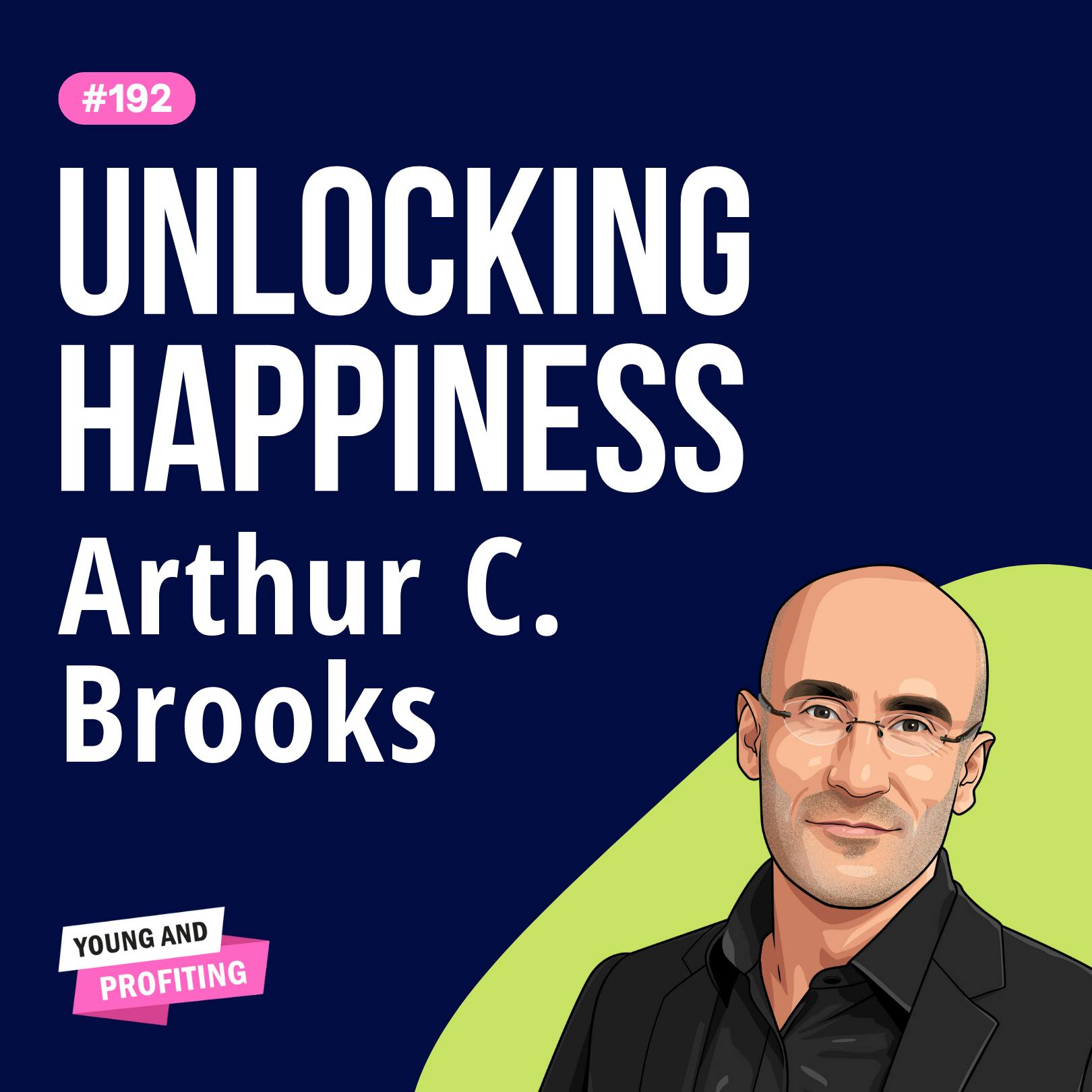 Arthur C. Brooks: Cracking the Code to Happiness, The Biology of Intelligence, and Creating a Fulfilling Life | E192