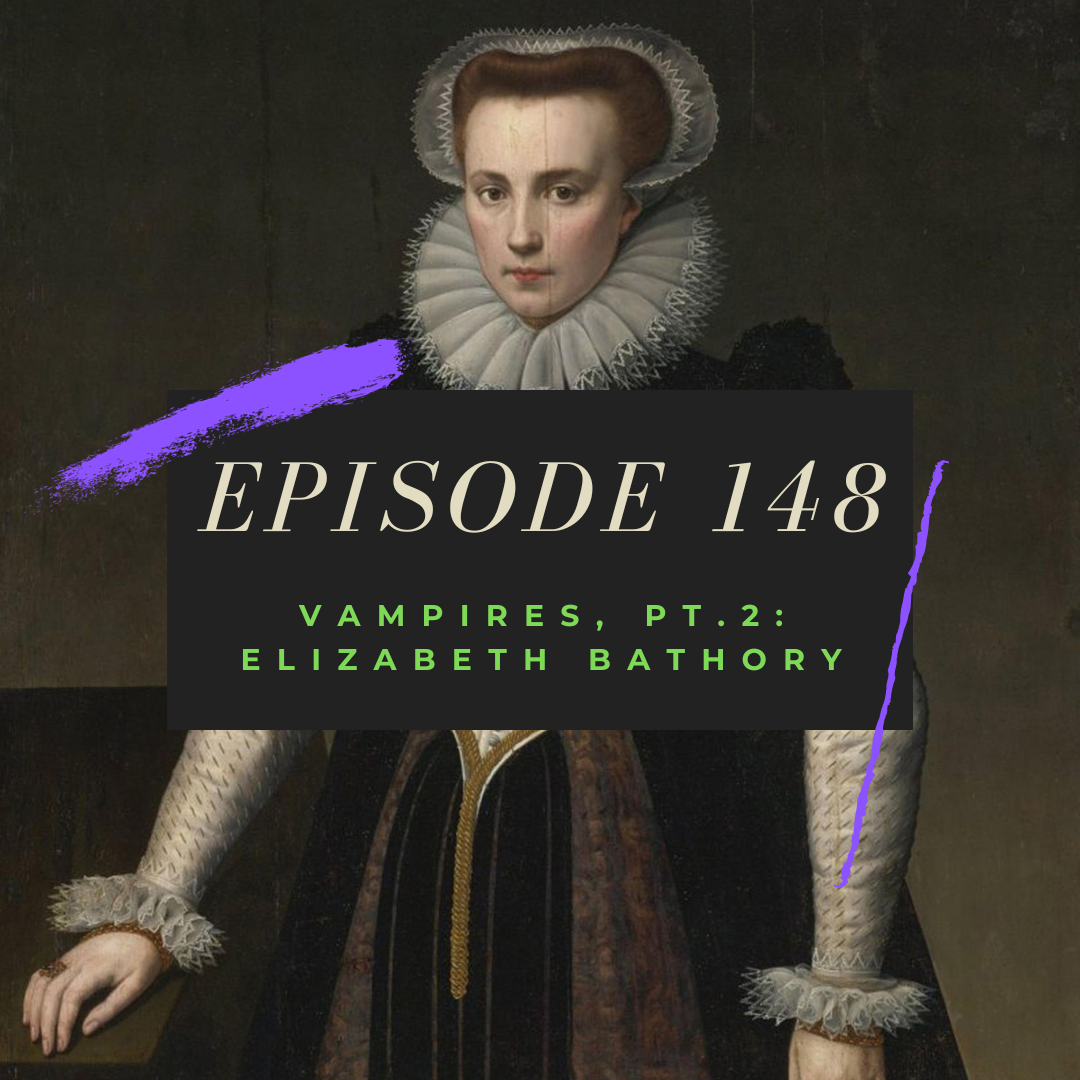 Ep. 148: Vampires, Pt. 2 - Elizabeth Bathory